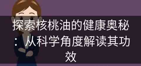 探索核桃油的健康奥秘：从科学角度解读其功效